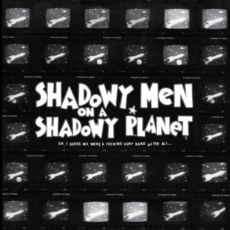Shadowy Men on a Shadowy Planet - I Guess We Were a Fucking Surf Band After All