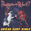 Urban Surf Kings - Penguin or Robot?